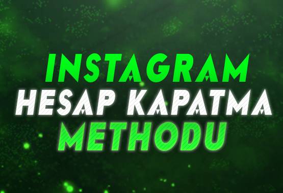 İNSTAGRAM HESAP KAPATMA METHODU